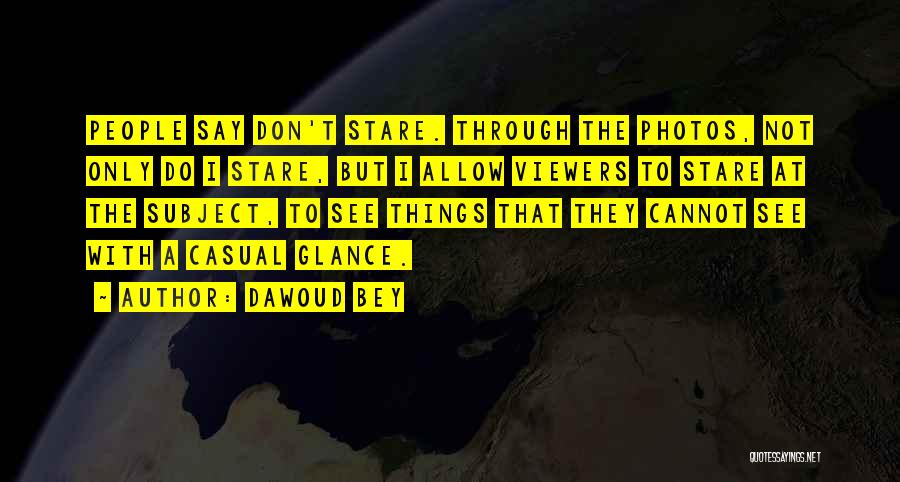 Dawoud Bey Quotes: People Say Don't Stare. Through The Photos, Not Only Do I Stare, But I Allow Viewers To Stare At The