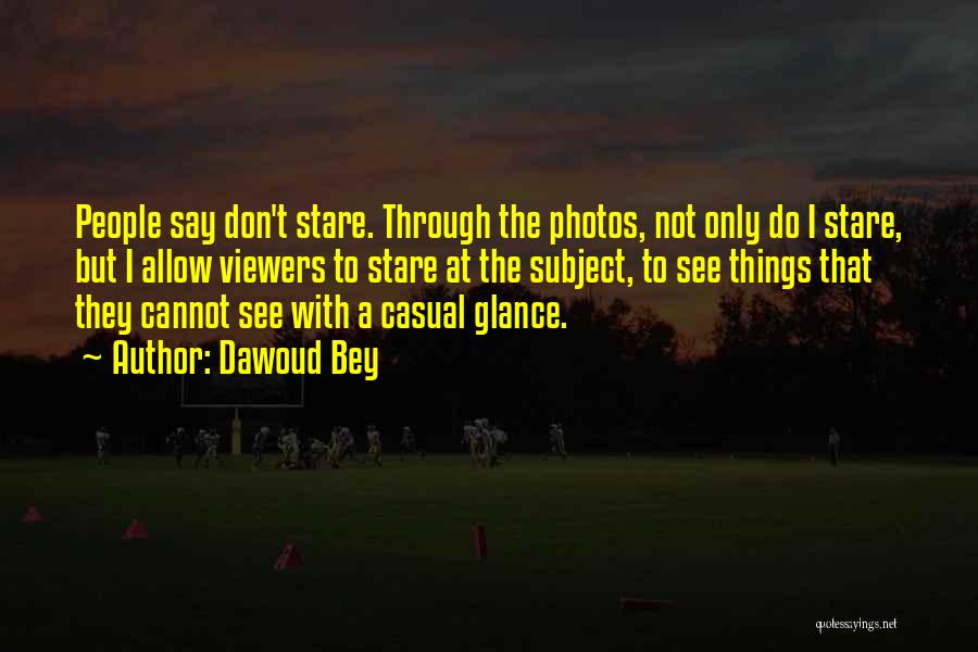 Dawoud Bey Quotes: People Say Don't Stare. Through The Photos, Not Only Do I Stare, But I Allow Viewers To Stare At The