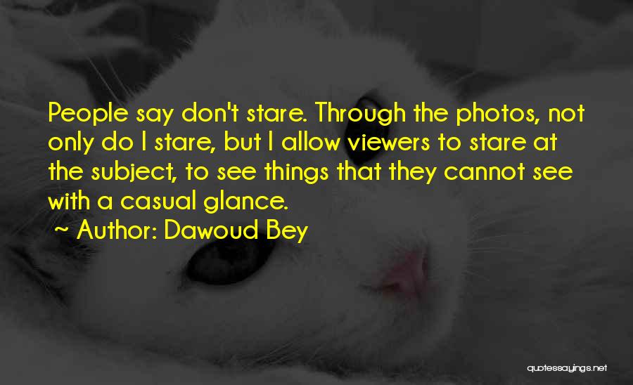Dawoud Bey Quotes: People Say Don't Stare. Through The Photos, Not Only Do I Stare, But I Allow Viewers To Stare At The