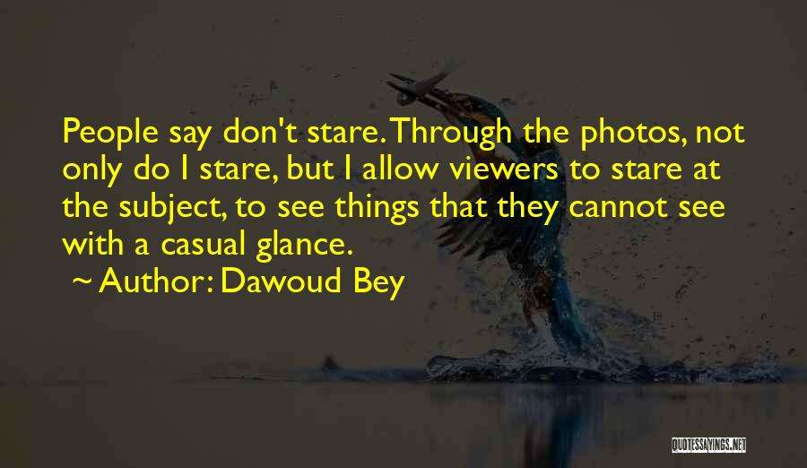 Dawoud Bey Quotes: People Say Don't Stare. Through The Photos, Not Only Do I Stare, But I Allow Viewers To Stare At The