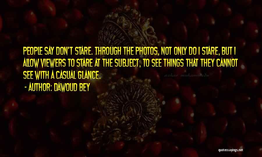 Dawoud Bey Quotes: People Say Don't Stare. Through The Photos, Not Only Do I Stare, But I Allow Viewers To Stare At The
