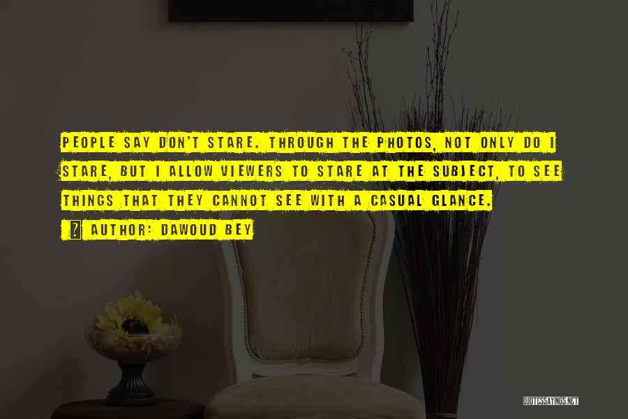 Dawoud Bey Quotes: People Say Don't Stare. Through The Photos, Not Only Do I Stare, But I Allow Viewers To Stare At The