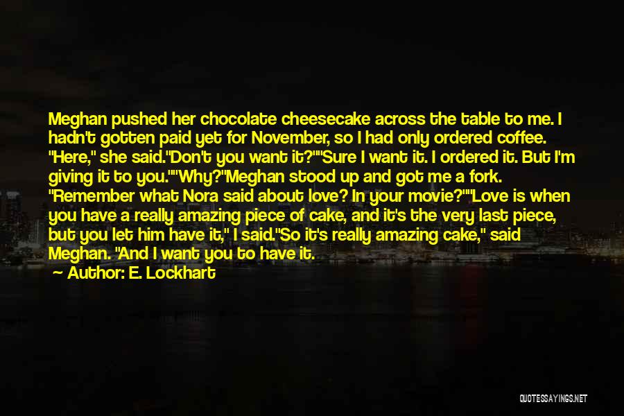 E. Lockhart Quotes: Meghan Pushed Her Chocolate Cheesecake Across The Table To Me. I Hadn't Gotten Paid Yet For November, So I Had