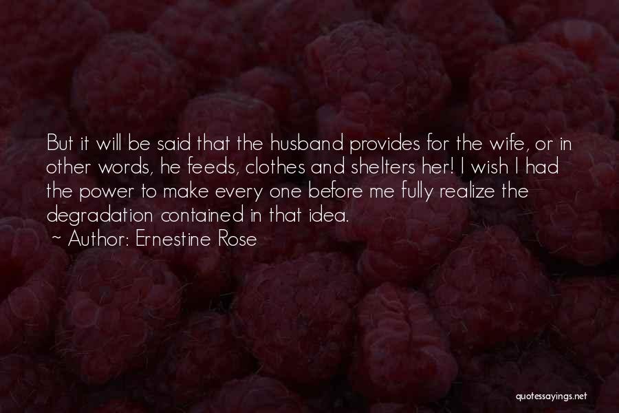 Ernestine Rose Quotes: But It Will Be Said That The Husband Provides For The Wife, Or In Other Words, He Feeds, Clothes And