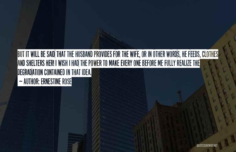 Ernestine Rose Quotes: But It Will Be Said That The Husband Provides For The Wife, Or In Other Words, He Feeds, Clothes And