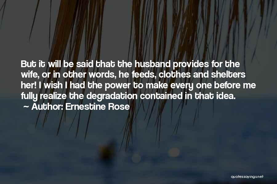 Ernestine Rose Quotes: But It Will Be Said That The Husband Provides For The Wife, Or In Other Words, He Feeds, Clothes And