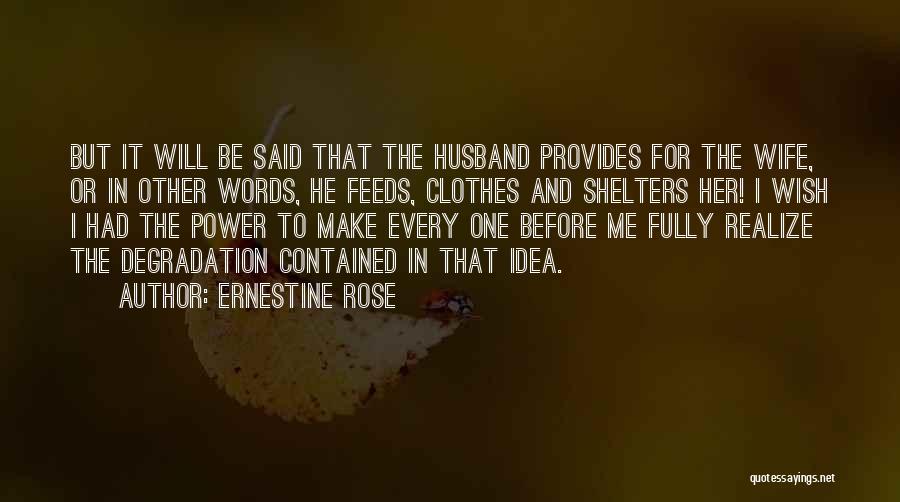 Ernestine Rose Quotes: But It Will Be Said That The Husband Provides For The Wife, Or In Other Words, He Feeds, Clothes And