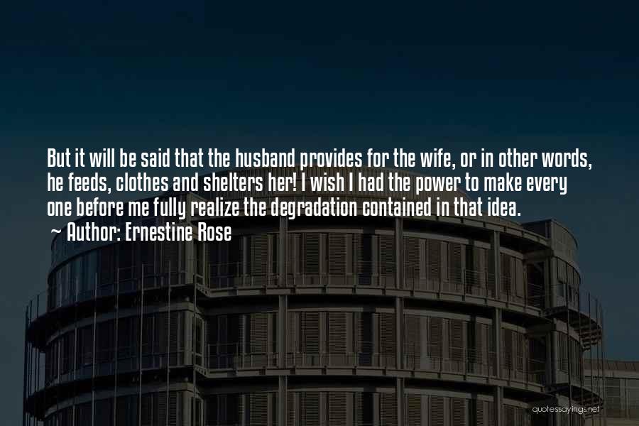 Ernestine Rose Quotes: But It Will Be Said That The Husband Provides For The Wife, Or In Other Words, He Feeds, Clothes And