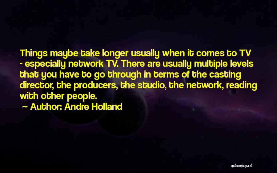 Andre Holland Quotes: Things Maybe Take Longer Usually When It Comes To Tv - Especially Network Tv. There Are Usually Multiple Levels That