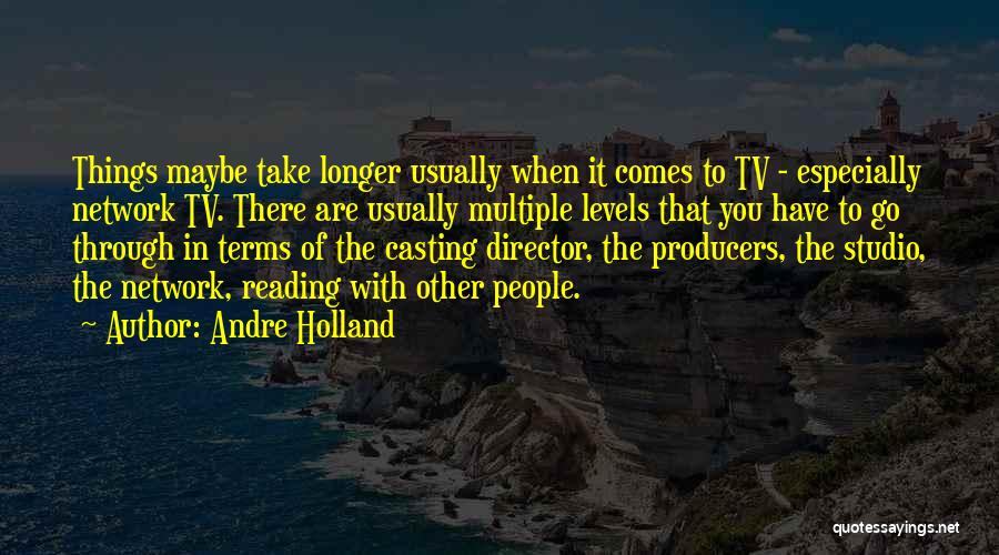 Andre Holland Quotes: Things Maybe Take Longer Usually When It Comes To Tv - Especially Network Tv. There Are Usually Multiple Levels That