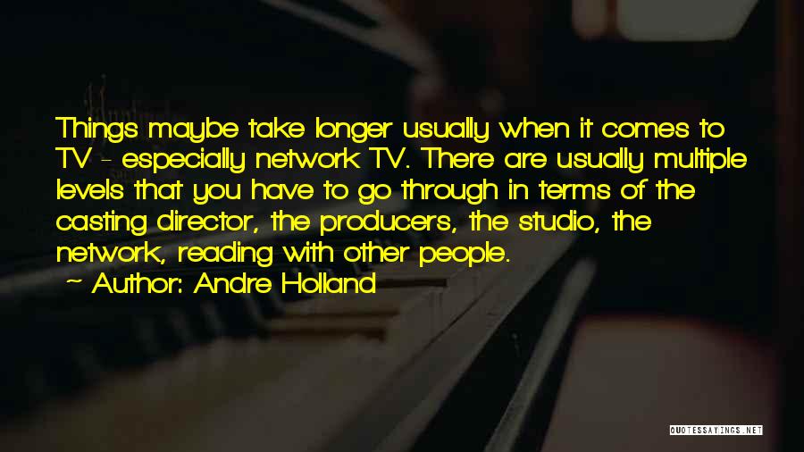 Andre Holland Quotes: Things Maybe Take Longer Usually When It Comes To Tv - Especially Network Tv. There Are Usually Multiple Levels That