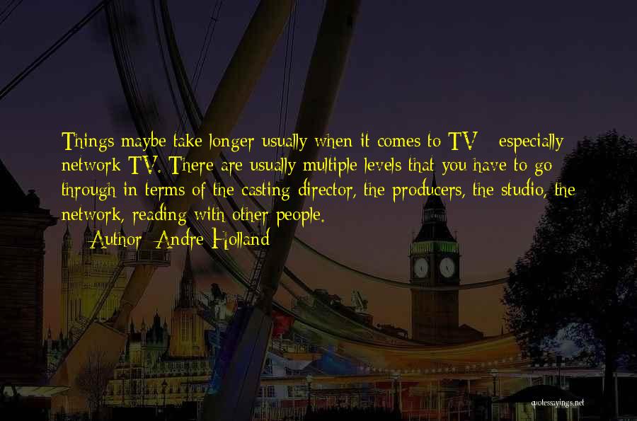 Andre Holland Quotes: Things Maybe Take Longer Usually When It Comes To Tv - Especially Network Tv. There Are Usually Multiple Levels That