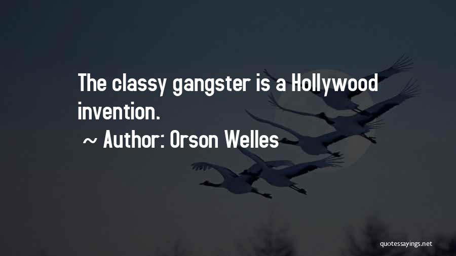 Orson Welles Quotes: The Classy Gangster Is A Hollywood Invention.