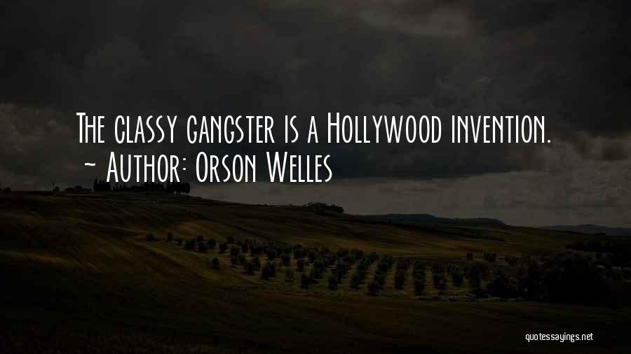 Orson Welles Quotes: The Classy Gangster Is A Hollywood Invention.