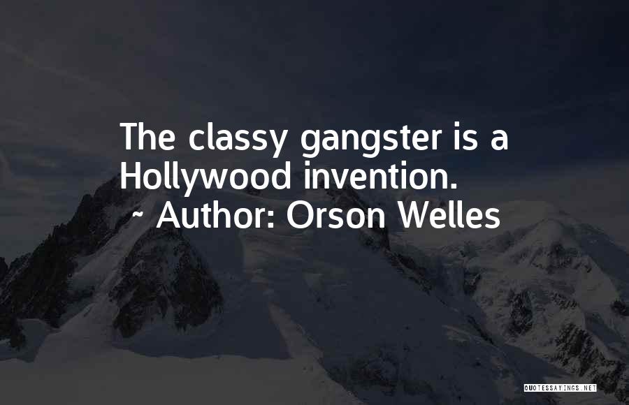 Orson Welles Quotes: The Classy Gangster Is A Hollywood Invention.