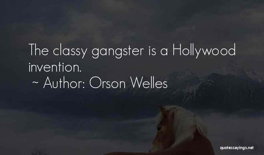 Orson Welles Quotes: The Classy Gangster Is A Hollywood Invention.