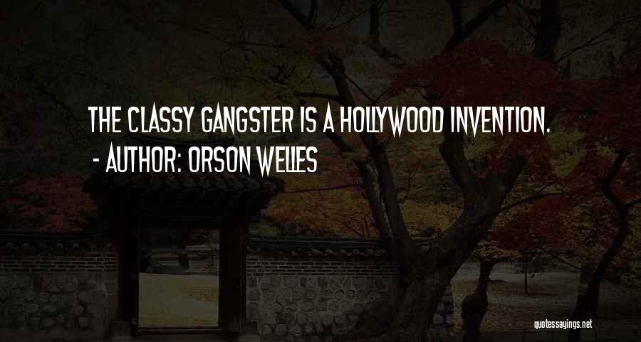 Orson Welles Quotes: The Classy Gangster Is A Hollywood Invention.