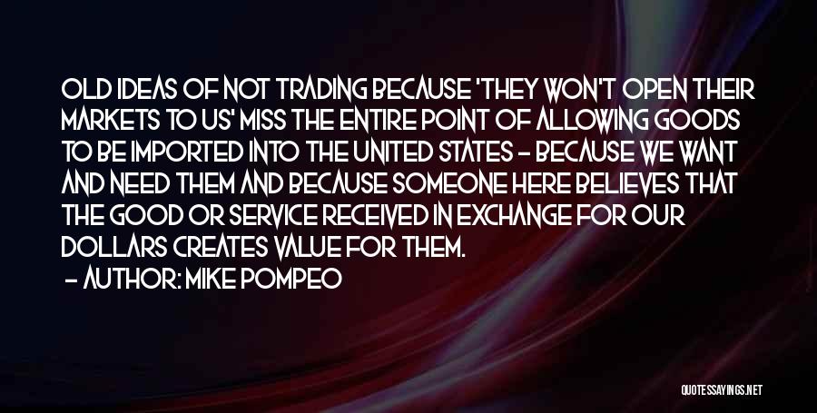 Mike Pompeo Quotes: Old Ideas Of Not Trading Because 'they Won't Open Their Markets To Us' Miss The Entire Point Of Allowing Goods