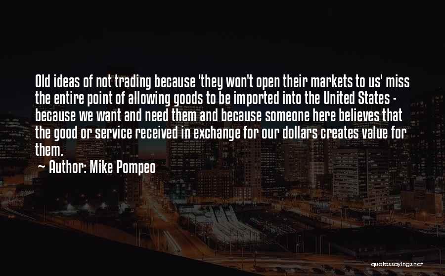 Mike Pompeo Quotes: Old Ideas Of Not Trading Because 'they Won't Open Their Markets To Us' Miss The Entire Point Of Allowing Goods