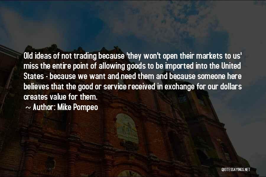 Mike Pompeo Quotes: Old Ideas Of Not Trading Because 'they Won't Open Their Markets To Us' Miss The Entire Point Of Allowing Goods