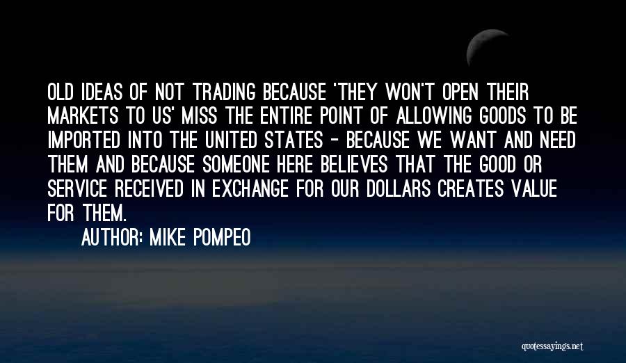 Mike Pompeo Quotes: Old Ideas Of Not Trading Because 'they Won't Open Their Markets To Us' Miss The Entire Point Of Allowing Goods