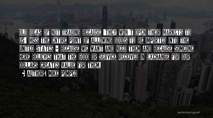 Mike Pompeo Quotes: Old Ideas Of Not Trading Because 'they Won't Open Their Markets To Us' Miss The Entire Point Of Allowing Goods