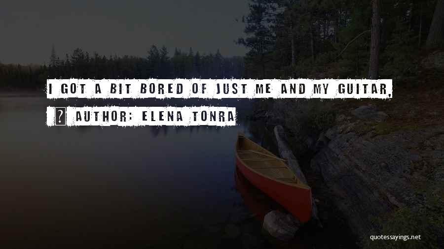 Elena Tonra Quotes: I Got A Bit Bored Of Just Me And My Guitar,