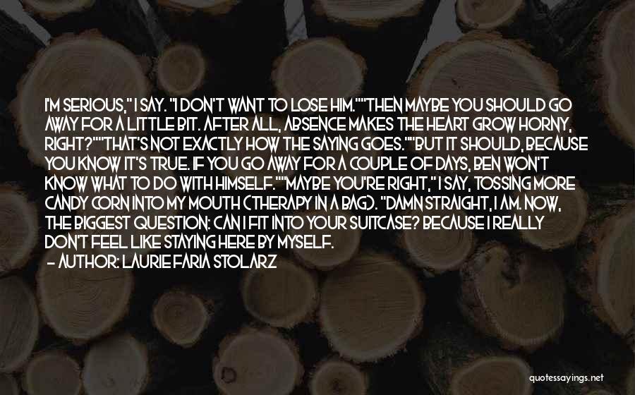 Laurie Faria Stolarz Quotes: I'm Serious, I Say. I Don't Want To Lose Him.then Maybe You Should Go Away For A Little Bit. After