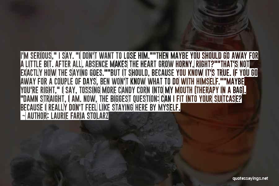 Laurie Faria Stolarz Quotes: I'm Serious, I Say. I Don't Want To Lose Him.then Maybe You Should Go Away For A Little Bit. After
