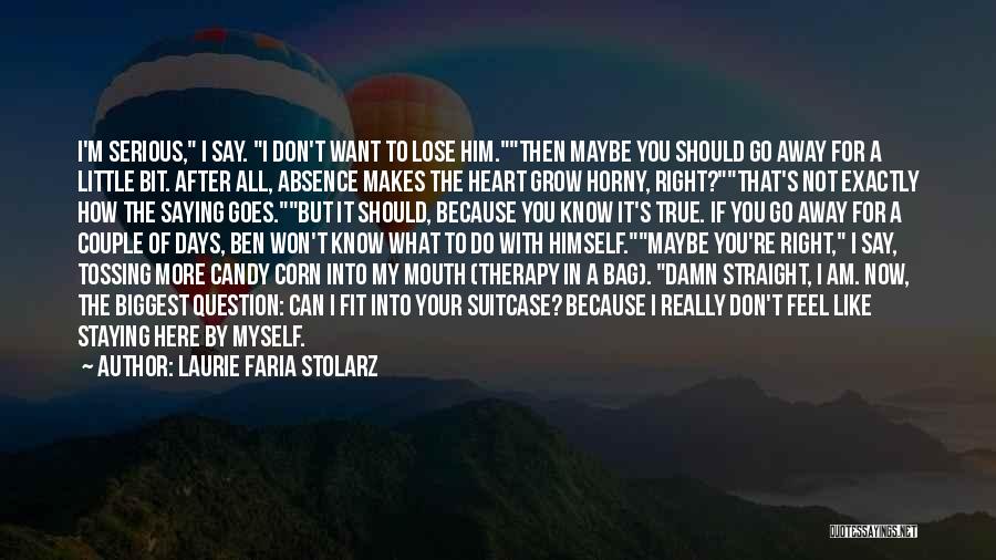 Laurie Faria Stolarz Quotes: I'm Serious, I Say. I Don't Want To Lose Him.then Maybe You Should Go Away For A Little Bit. After