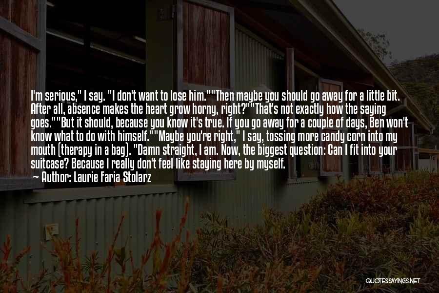 Laurie Faria Stolarz Quotes: I'm Serious, I Say. I Don't Want To Lose Him.then Maybe You Should Go Away For A Little Bit. After