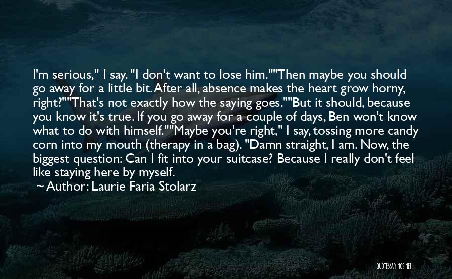 Laurie Faria Stolarz Quotes: I'm Serious, I Say. I Don't Want To Lose Him.then Maybe You Should Go Away For A Little Bit. After