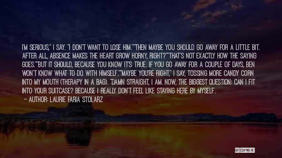 Laurie Faria Stolarz Quotes: I'm Serious, I Say. I Don't Want To Lose Him.then Maybe You Should Go Away For A Little Bit. After