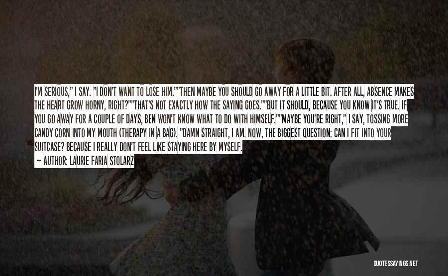 Laurie Faria Stolarz Quotes: I'm Serious, I Say. I Don't Want To Lose Him.then Maybe You Should Go Away For A Little Bit. After