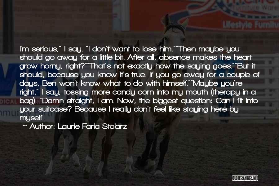 Laurie Faria Stolarz Quotes: I'm Serious, I Say. I Don't Want To Lose Him.then Maybe You Should Go Away For A Little Bit. After