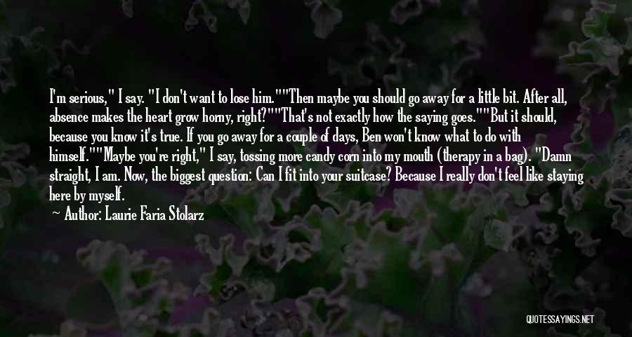 Laurie Faria Stolarz Quotes: I'm Serious, I Say. I Don't Want To Lose Him.then Maybe You Should Go Away For A Little Bit. After