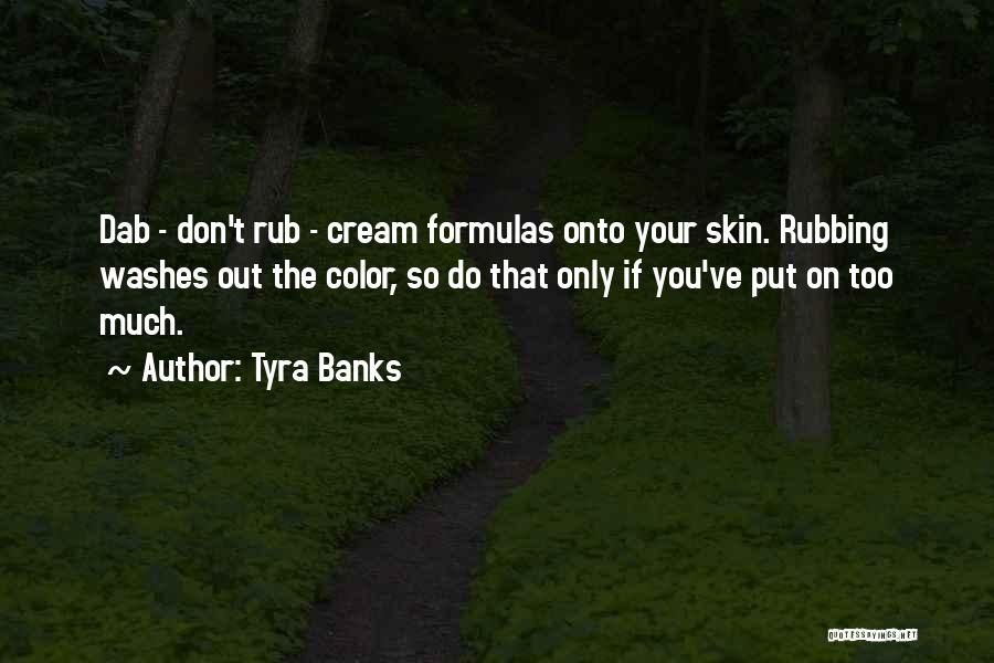 Tyra Banks Quotes: Dab - Don't Rub - Cream Formulas Onto Your Skin. Rubbing Washes Out The Color, So Do That Only If