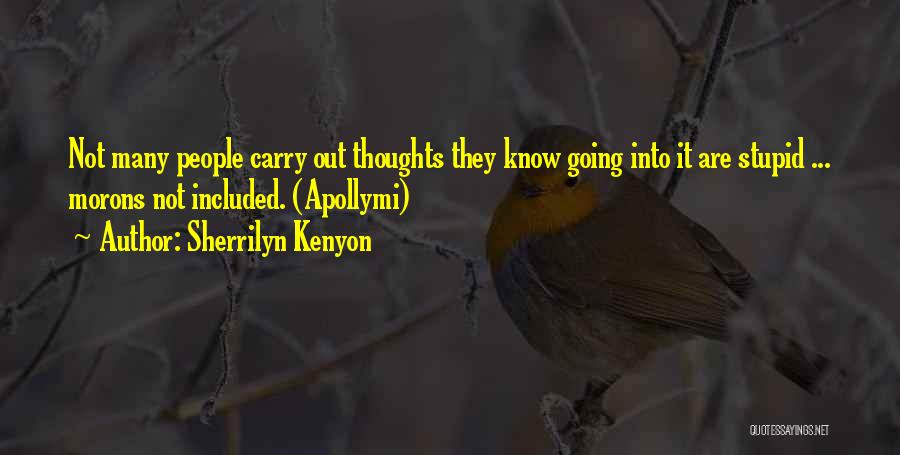 Sherrilyn Kenyon Quotes: Not Many People Carry Out Thoughts They Know Going Into It Are Stupid ... Morons Not Included. (apollymi)