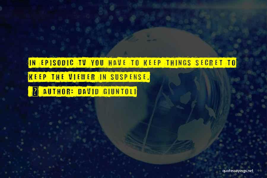 David Giuntoli Quotes: In Episodic Tv You Have To Keep Things Secret To Keep The Viewer In Suspense.