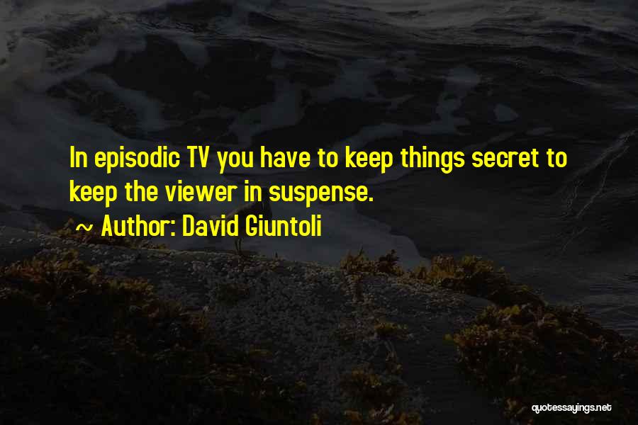 David Giuntoli Quotes: In Episodic Tv You Have To Keep Things Secret To Keep The Viewer In Suspense.