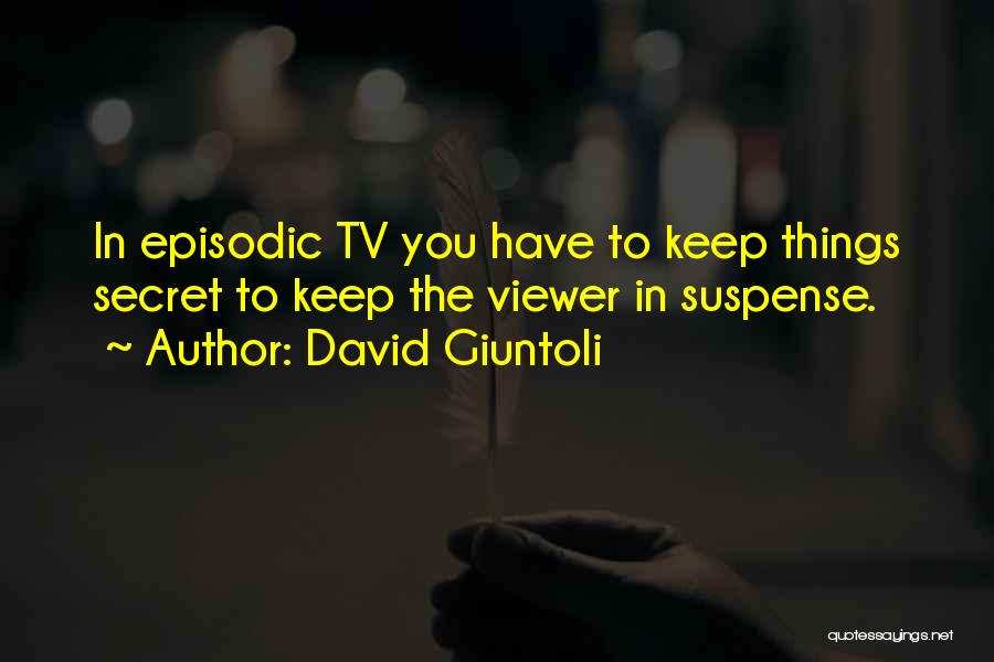 David Giuntoli Quotes: In Episodic Tv You Have To Keep Things Secret To Keep The Viewer In Suspense.