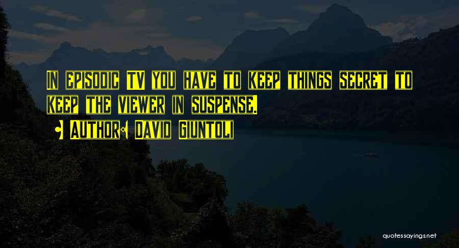 David Giuntoli Quotes: In Episodic Tv You Have To Keep Things Secret To Keep The Viewer In Suspense.