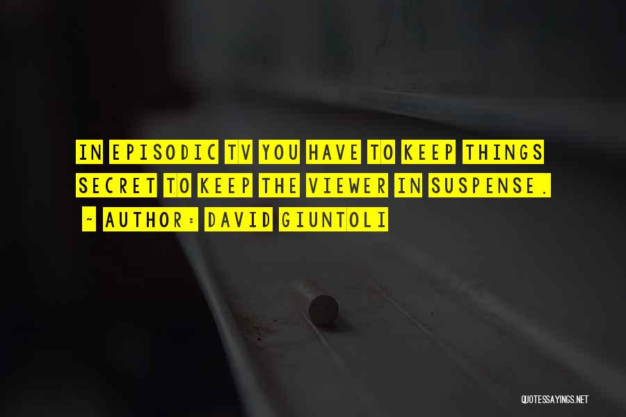 David Giuntoli Quotes: In Episodic Tv You Have To Keep Things Secret To Keep The Viewer In Suspense.