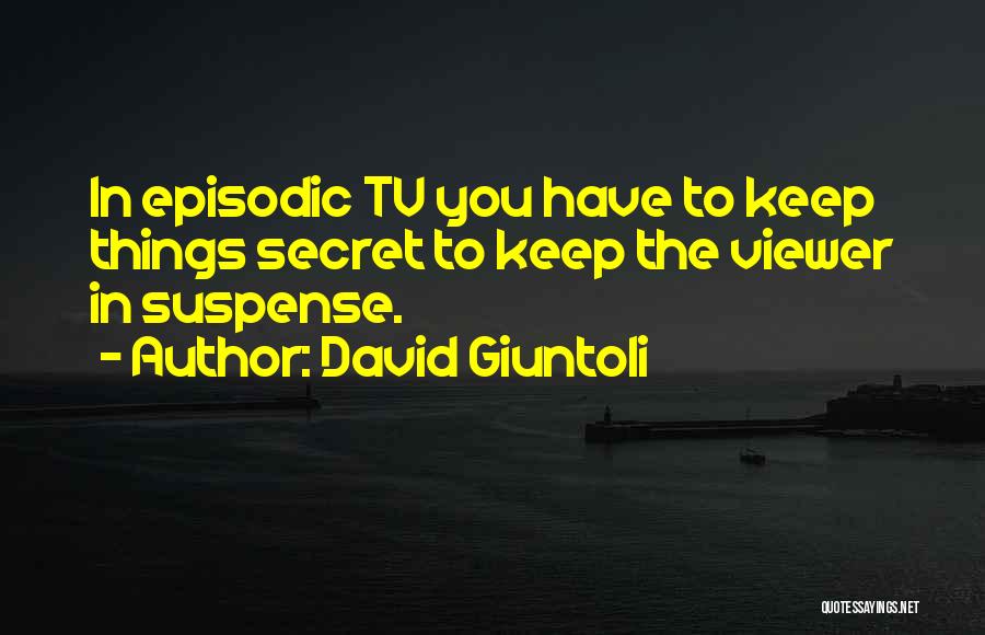 David Giuntoli Quotes: In Episodic Tv You Have To Keep Things Secret To Keep The Viewer In Suspense.