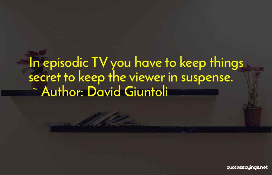 David Giuntoli Quotes: In Episodic Tv You Have To Keep Things Secret To Keep The Viewer In Suspense.