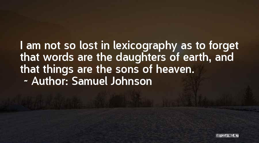 Samuel Johnson Quotes: I Am Not So Lost In Lexicography As To Forget That Words Are The Daughters Of Earth, And That Things