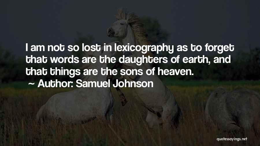 Samuel Johnson Quotes: I Am Not So Lost In Lexicography As To Forget That Words Are The Daughters Of Earth, And That Things