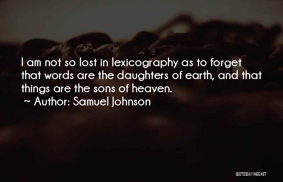 Samuel Johnson Quotes: I Am Not So Lost In Lexicography As To Forget That Words Are The Daughters Of Earth, And That Things