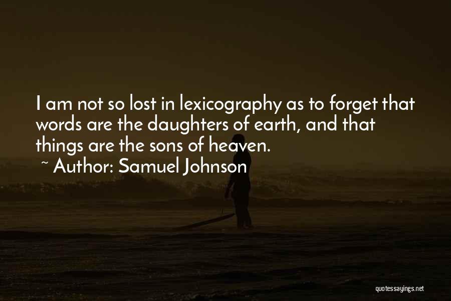 Samuel Johnson Quotes: I Am Not So Lost In Lexicography As To Forget That Words Are The Daughters Of Earth, And That Things