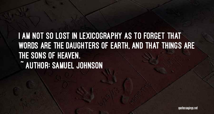 Samuel Johnson Quotes: I Am Not So Lost In Lexicography As To Forget That Words Are The Daughters Of Earth, And That Things